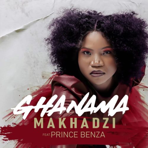Makhadzi Ganama ft Prince Benza Download Mp3, Lyrics Fakaza Audio